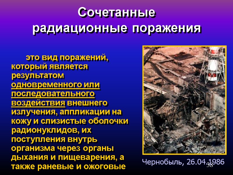 38 Сочетанные  радиационные поражения   это вид поражений,   который является